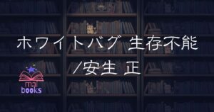 ホワイトバグ 生存不能 安生 正-アイキャッチ